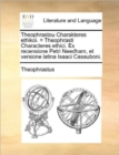 Image for Theophrastou Charakteres Ethikoi. = Theophrasti Characteres Ethici. Ex Recensione Petri Needham, Et Versione Latina Isaaci Casauboni.