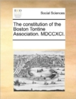 Image for The Constitution of the Boston Tontine Association. MDCCXCI.