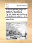 Image for An inquiry into the nature and causes of the wealth of nations. By Adam Smith, ... The fifth edition, with additions. In two volumes. Volume 1 of 2