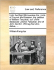 Image for Unto the Right Honourable the Lords of Council and Session, the Petition of William Farquhar, Son of the Deceased Colonel Farquhar, and of John Gordon of Craig His Tutor-Dative, ...