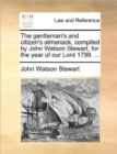 Image for The Gentleman&#39;s and Citizen&#39;s Almanack, Compiled by John Watson Stewart, for the Year of Our Lord 1799. ...