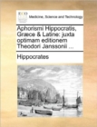 Image for Aphorismi Hippocratis, Grï¿½ce &amp; Latine: juxta optimam editionem Theodori Janssonii ...