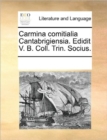 Image for Carmina Comitialia Cantabrigiensia. Edidit V. B. Coll. Trin. Socius.