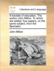 Image for A Tractate of Education. the Author John Milton. to Which Are Added, Four Papers, on the Same Subject, from the Spectator.