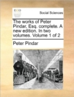 Image for The works of Peter Pindar, Esq. complete. A new edition. In two volumes.  Volume 1 of 2