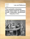 Image for The Cuckold&#39;s Chronicle; Being Select Trials for Adultery, Incest, Imbecillity, Ravishment, &amp;C. ... Volume 2 of 2