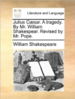 Image for Julius Caesar. a Tragedy. by Mr. William Shakespear. Revised by Mr. Pope.