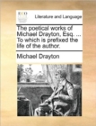 Image for The Poetical Works of Michael Drayton, Esq. ... to Which Is Prefixed the Life of the Author.