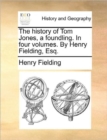 Image for The History of Tom Jones, a Foundling. in Four Volumes. by Henry Fielding, Esq.