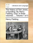 Image for The History of Tom Jones, a Foundling. by Henry Fielding, Esqr. in Three Volumes. ... Volume 1 of 3