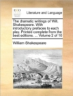 Image for The Dramatic Writings of Will. Shakespeare. with Introductory Prefaces to Each Play. Printed Complete from the Best Editions. ... Volume 2 of 10
