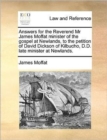 Image for Answers for the Reverend MR James Moffat Minister of the Gospel at Newlands, to the Petition of David Dickson of Kilbucho, D.D. Late Minister at Newlands.
