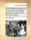 Image for Unto the Right Honourable, the Lords of Council and Session, the Petition of John Graeme-Murray of Murrayshall, and His Tutors and Curators, ...