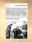 Image for Answers for Robert Balfour-Ramsay of Balbirnie, Esq; to the petition of William Torrence, son of the deceast Thomas Torrence tenant in Kirkettle, and John Brunton flesher in Dalkeith.
