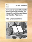 Image for Answers for John Chancellor Hyde, Dyer in Aberdeen, to the Petition of Charles Halket Merchant in Aberdeen.