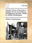 Image for Hamlet, Prince of Denmark : A Tragedy. as It Is Now Acted by His Majesty&#39;s Servants. Written by William Shakespear.
