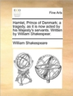 Image for Hamlet, Prince of Denmark; A Tragedy, as It Is Now Acted by His Majesty&#39;s Servants. Written by William Shakespear.