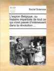 Image for L&#39;Espion Belgique, Ou Histoire Impartiale de Tout Ce Qui S&#39;Est Passe D&#39;Interessant Dans La Revolution ...