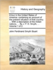 Image for A Tour in the United States of America : Containing an Account of the Present Situation of That Country; ... with a Description of the Indian Nations, ... by J. F. D. Smyth, ... Volume 1 of 2