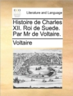 Image for Histoire de Charles XII. Roi de Suede. Par MR de Voltaire.