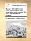 Image for Memoirs of Field Marshal Keith : Containing the Most Remarkable Occurrences of the Wars, Wherein He Was Engaged.