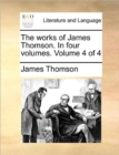 Image for The works of James Thomson. In four volumes.  Volume 4 of 4