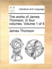 Image for The works of James Thomson. In four volumes.  Volume 1 of 4