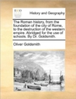 Image for The Roman history, from the foundation of the city of Rome, to the destruction of the western empire. Abridged for the use of schools. By Dr. Goldsmit