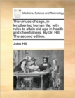 Image for The Virtues of Sage, in Lengthening Human Life, with Rules to Attain Old Age in Health and Cheerfulness. by Dr. Hill. the Second Edition.