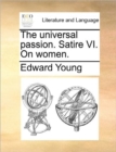 Image for The Universal Passion. Satire VI. on Women.