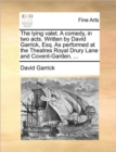 Image for The Lying Valet. a Comedy, in Two Acts. Written by David Garrick, Esq. as Performed at the Theatres Royal Drury Lane and Covent-Garden. ...