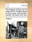 Image for The Tragedy of Zara. as It Is Acted at the Theatres Royal in Drury-Lane, and Covent-Garden. by Aaron Hill, Esq.