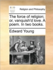 Image for The Force of Religion; Or, Vanquish&#39;d Love. a Poem. in Two Books.