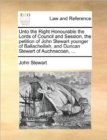 Image for Unto the Right Honourable the Lords of Council and Session, the Petition of John Stewart Younger of Ballacheilish, and Duncan Stewart of Auchnacoan, ...