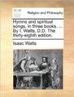 Image for Hymns and Spiritual Songs, in Three Books. ... by I. Watts, D.D. the Thirty-Eighth Edition.