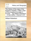 Image for The History of the Reign of the Emperor Charles V. with a View of the Progress of Society in Europe, ... by William Robertson, ... a New Edition. Volume 4 of 4