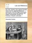 Image for Pet. Alex. Gordon, Esq. Against Douglas, Heron and Co. Against Innerhouse Interlocutor. Unto the Right Honourable the Lords of Council and Session, the Petition of Alexander Gordon, of Culvenan, Esqui