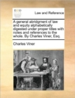 Image for A General Abridgment of Law and Equity Alphabetically Digested Under Proper Titles with Notes and References to the Whole. by Charles Viner, Esq.