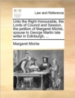 Image for Unto the Right Honourable, the Lords of Council and Session, the Petition of Margaret Michie, Spouse to George Martin Late Writer in Edinburgh, ...