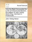Image for Unto the Right Honourable the Lords of Council and Session, the Petition of John Vining-Heron Esq; Merchant in Portsmouth, ...