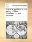 Image for How She Lost Him; Or, the History of Miss Wyndham. in Two Volumes.