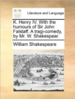 Image for K. Henry IV. with the Humours of Sir John Falstaff. a Tragi-Comedy, by Mr. W. Shakespear.