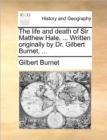 Image for The Life and Death of Sir Matthew Hale, ... Written Originally by Dr. Gilbert Burnet, ...