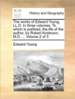 Image for The Works of Edward Young, LL.D. in Three Volumes. to Which Is Prefixed, the Life of the Author, by Robert Anderson, M.D. ... Volume 2 of 3