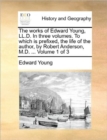 Image for The Works of Edward Young, LL.D. in Three Volumes. to Which Is Prefixed, the Life of the Author, by Robert Anderson, M.D. ... Volume 1 of 3