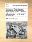 Image for The History of England, as Well Ecclesiastical as Civil. by Mr. de Rapin Thoyras. Vol. III. ... Done Into English from the French, with Large and Useful Notes ... by N. Tindal, ... Volume 3 of 3