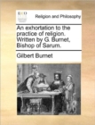 Image for An Exhortation to the Practice of Religion. Written by G. Burnet, Bishop of Sarum.