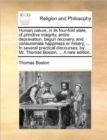 Image for Human nature, in its four-fold state, of primitive integrity, entire depravation, begun recovery, and consummate happiness or misery, ... In several practical discourses, by ... Mr. Thomas Boston, ...