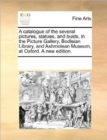 Image for A Catalogue of the Several Pictures, Statues, and Busts, in the Picture Gallery, Bodleian Library, and Ashmolean Museum, at Oxford. a New Edition.