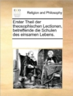 Image for Erster Theil Der Theosophischen Lectionen, Betreffende Die Schulen Des Einsamen Lebens.